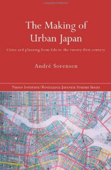 The Making of Urban Japan: Cities and Planning from Edo to the Twenty First Century (Nissan Institute Routledge Japanese Studies Series)