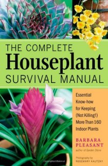 The complete houseplant survival manual : essential know-how for keeping (not killing) more than 160 indoor plants