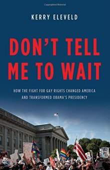 Don't tell me to wait : how the fight for gay rights changed America and transformed Obama's presidency