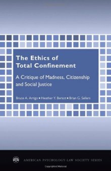 The Ethics of Total Confinement: A Critique of Madness, Citizenship, and Social Justice (American Psychology-Law Society Series)  