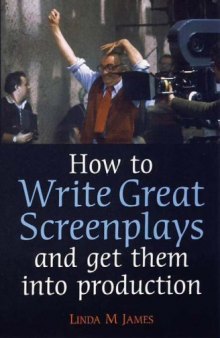 How to Write Great Screenplays: And Get Them into Production