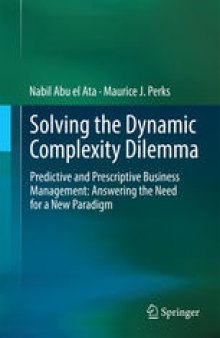 Solving the Dynamic Complexity Dilemma: Predictive and Prescriptive Business Management: Answering the Need for a New Paradigm