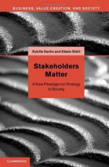 Stakeholders Matter: A New Paradigm for Strategy in Society (Business, Value Creation, and Society)