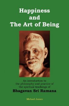Happiness and the Art of Being: An Introduction to the Philosophy and Practice of the Spiritual Teachings of Bhagavan Sri Ramana