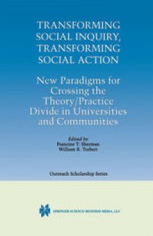Transforming Social Inquiry, Transforming Social Action: New Paradigms for Crossing the Theory/Practice Divide in Universities and Communities
