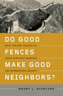 Do Good Fences Make Good Neighbors?: What History Teaches Us About Strategic Barriers and International Security