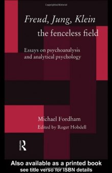 Freud, Jung, Klein - The Fenceless Field: Essays on Psychoanalysis and Analytical Psychology