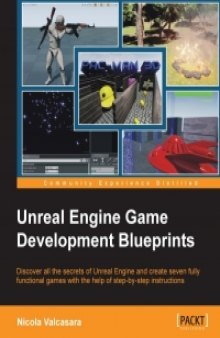 Unreal Engine Game Development Blueprints: Discover all the secrets of Unreal Engine and create seven fully functional games with the help of step-by-step instructions