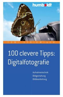 100 clevere Tipps Digitalfotografie Aufnahmetechnik - Bildgestaltung - Bildbearbeitung, 2 Auflage