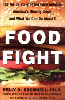 Food Fight The Inside Story of the Food Industry, America's Obesity Crisis, and What We Can Do About It