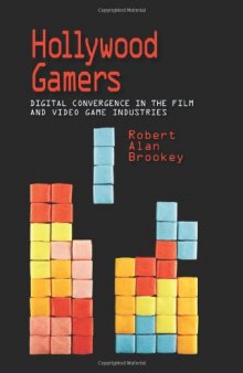 Hollywood Gamers: Digital Convergence in the Film and Video Game Industries