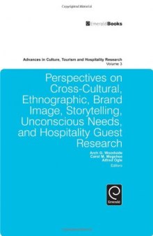 Perspectives on Cross-Cultural, Ethnographic, Brand Image, Storytelling, Unconscious Needs, and Hospitality Guest Research (Advances in Culture, Tourism and Hospitality Research, Volume 3)
