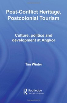 Post-Conflict Heritage, Postcolonial Tourism: Tourism, Politics and Development at Angkor (Routledge Studies in Asia's Transformations)