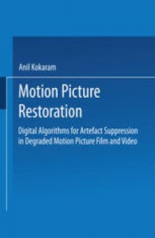 Motion Picture Restoration: Digital Algorithms for Artefact Suppression in Degraded Motion Picture Film and Video