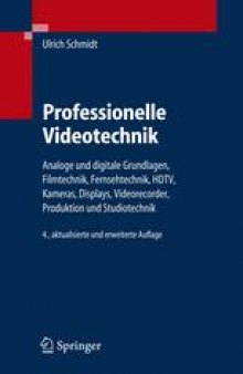 Professionelle Videotechnik: Analoge und digitale Grundlagen, Filmtechnik, Fernsehtechnik, HDTV, Kameras, Displays, Videorecorder, Produktion und Studiotechnik
