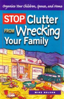 Stop clutter from wrecking your family : organize your children, spouse, and home
