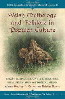 Welsh Mythology and Folklore in Popular Culture: Essays on Adaptations in Literature, Film, Television and Digital Media  