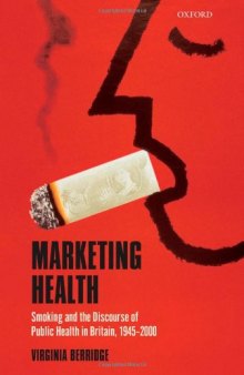 Marketing Health: Smoking and the Discourse of Public Health in Britain, 1945-2000