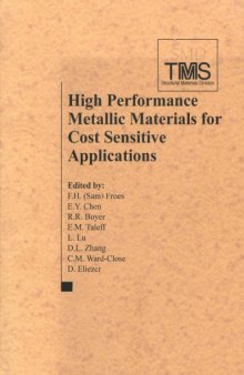 High performance metallic materials for cost sensitive applications : proceedings of a symposium sponsored by the Structural Materials Committee and the Titanium Committee of the Structural Materials Division (SMD) of TMS (The Minerals, Metals & Materials Society) held during the TMS 2002 annual meeting in Seattle, Washington, February 17-21, 2002