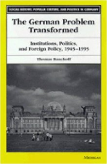 The German Problem Transformed: Institutions, Politics, and Foreign Policy, 1945-1995 (Social History, Popular Culture, and Politics in Germany)