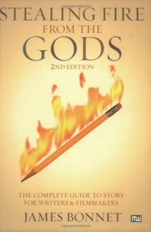 Stealing Fire from the Gods: The Complete Guide to Story for Writers and Filmmakers