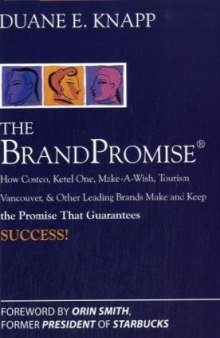 The Brand Promise: How Ketel One, Costco, Make-A-Wish, Tourism Vancouver, and Other Leading Brands Make and Keep the Promise That Guarantees Success