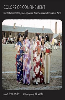 Colors of confinement : rare Kodachrome photographs of Japanese American incarceration in World War II