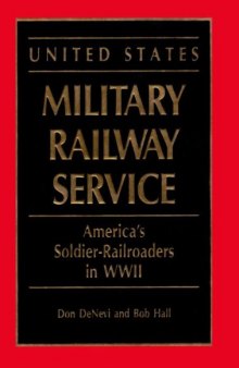 United States Military Railway Service: America's Soldier-Railroaders in WWII