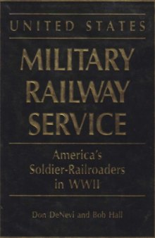 US Mil. Railway Svc. - America's Soldier-Railroaders in WWII