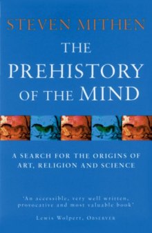 The Prehistory of the Mind: A Search for the Origins of Art, Religion and Science