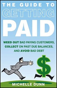 Get paid : weed-out bad paying customers, collect on past due balances, and avoid bad debt