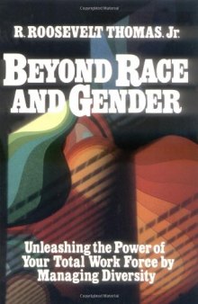 Beyond Race and Gender: Unleashing the Power of Your Total Workforce by Managing Diversity