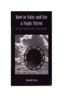 How to Make and Use a Magic Mirror: Psychic Windows into New Worlds 