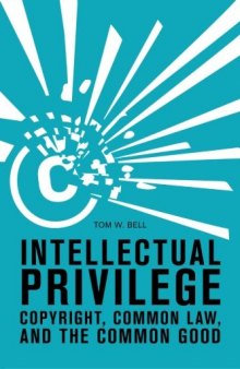 Intellectual Privilege: Copyright, Common Law, and the Common Good