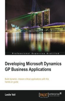Developing Microsoft Dynamics GP Business Applications: Build dynamic, mission-critical applications with this hands-on guide