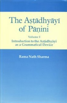 The Astadhyayi of Panini Volume 1 (Introduction to the Astadhyayi as a Grammatical Device)