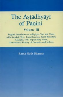 The Astadhyayi of Panini Volume 3 (English Translation of Adhyayas Two and Three with Sanskrit Text, Transliteration, Word-Boundary, Anuvrtti, Vrtti, Explanatory Notes, Derivational History of Examples, and Indices)