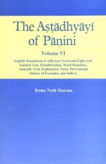 The Astadhyayi of Panini Volume 6 (English Translation of Adhyayas Seven and Eight with Sanskrit Text, Transliteration, Word-Boundary, Anuvrtti, Vrtti, Explanatory Notes, Derivational History of Examples, and Indices)