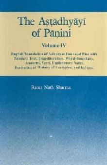 The Astadhyayi of Panini, volume 4 (English Translation of Adhyayas Four and Five with Sanskrit Text, Transliteration, Word-Boundary, Anuvrtti, Vrtti, Explanatory Notes, Derivational History of Examples, and Indices)