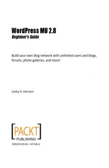 WordPress MU 2.8 : beginner's guide : build your own blog network with unlimited users and blogs, forums, photo galleries, and more!
