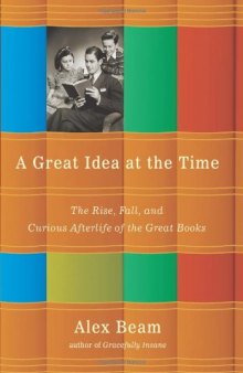A Great Idea at the Time: The Rise, Fall, and Curious Afterlife of the Great Books
