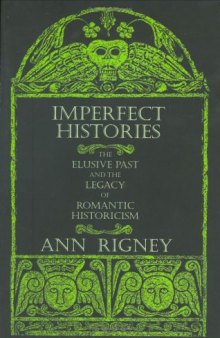 Imperfect Histories: The Elusive Past and the Legacy of Romantic Historicism