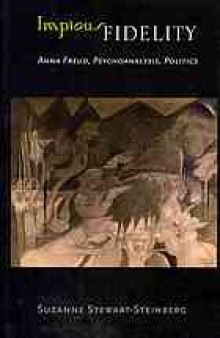 Impious fidelity : Anna Freud, psychoanalysis, politics