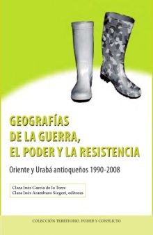 Geografías de la guerra, el poder y la resistencia : Oriente y Urabá antioqueños, 1990-2008