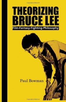 Theorizing Bruce Lee: Film-Fantasy-Fighting-Philosophy (Contemporary Cinema)