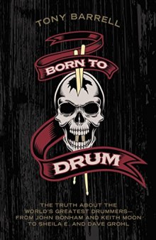 Born to Drum: The Truth About the World's Greatest Drummers--from John Bonham and Keith Moon to Sheila E. and Dave Grohl
