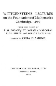 Wittgenstein's Lectures on the foundations of mathematics, Cambridge, 1939: From the notes of R. G. Bosanquet, Norman Malcolm, Rush Rhees and Yorick Smythies