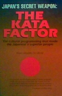 Japan's Secret Weapon: The Kata Factor : The Cultural Programming That Made the Japanese a Superior People
