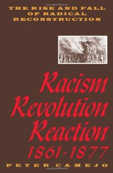 Racism, Revolution, Reaction, 1861-1877: The Rise and Fall of Radical Reconstruction