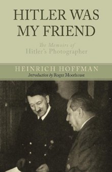 Hitler Was My Friend - The Memoirs of Hitler's Photographer